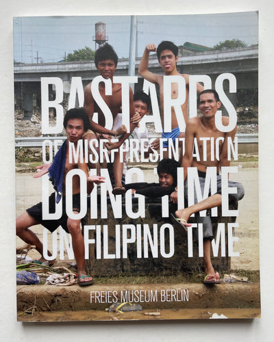 Bastards of Misrepresentation: Doing Time on Filipino Time (Freies Museum Berlin)